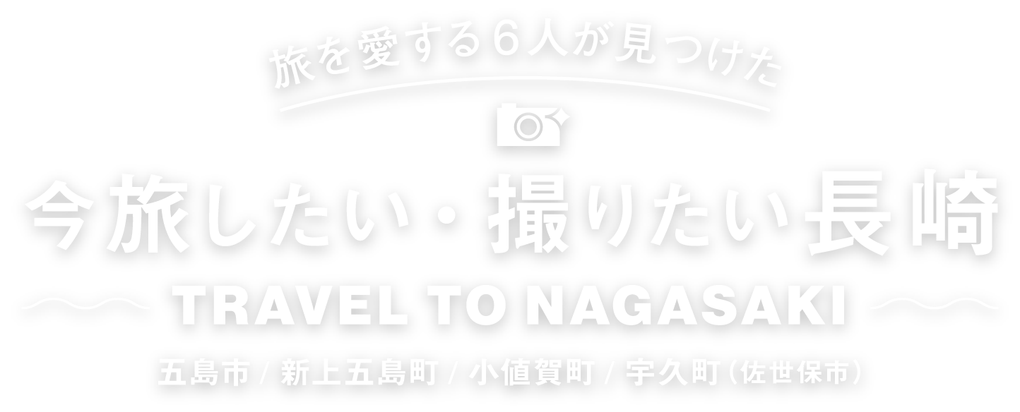 旅を愛する6人が見つけた 今旅したい・撮りたい長崎 五島市/新上五島町/小値賀町/宇久町（佐世保市）