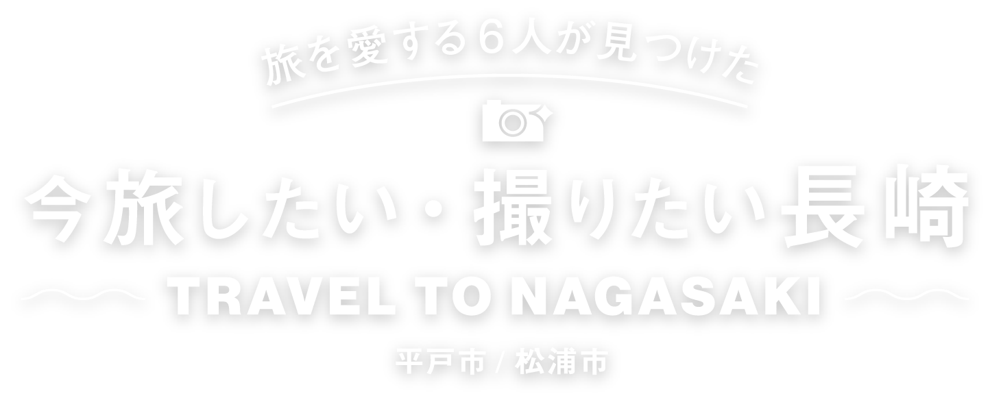 旅を愛する6人が見つけた 今旅したい・撮りたい長崎 平戸市/松浦市