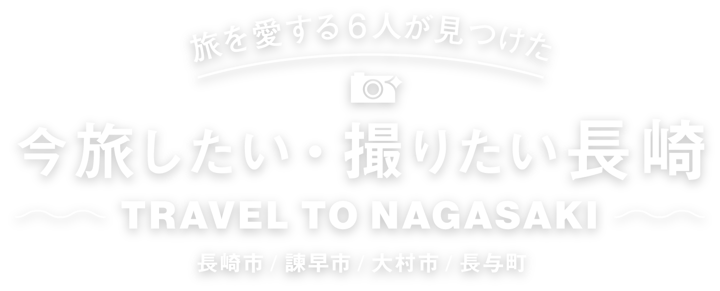 旅を愛する6人が見つけた 今旅したい・撮りたい長崎 長崎市/諫早市/大村市/長与町