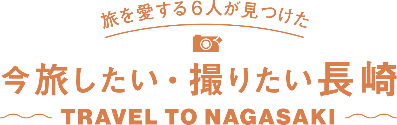 旅を愛する6人が見つけた 今旅したい・撮りたい長崎