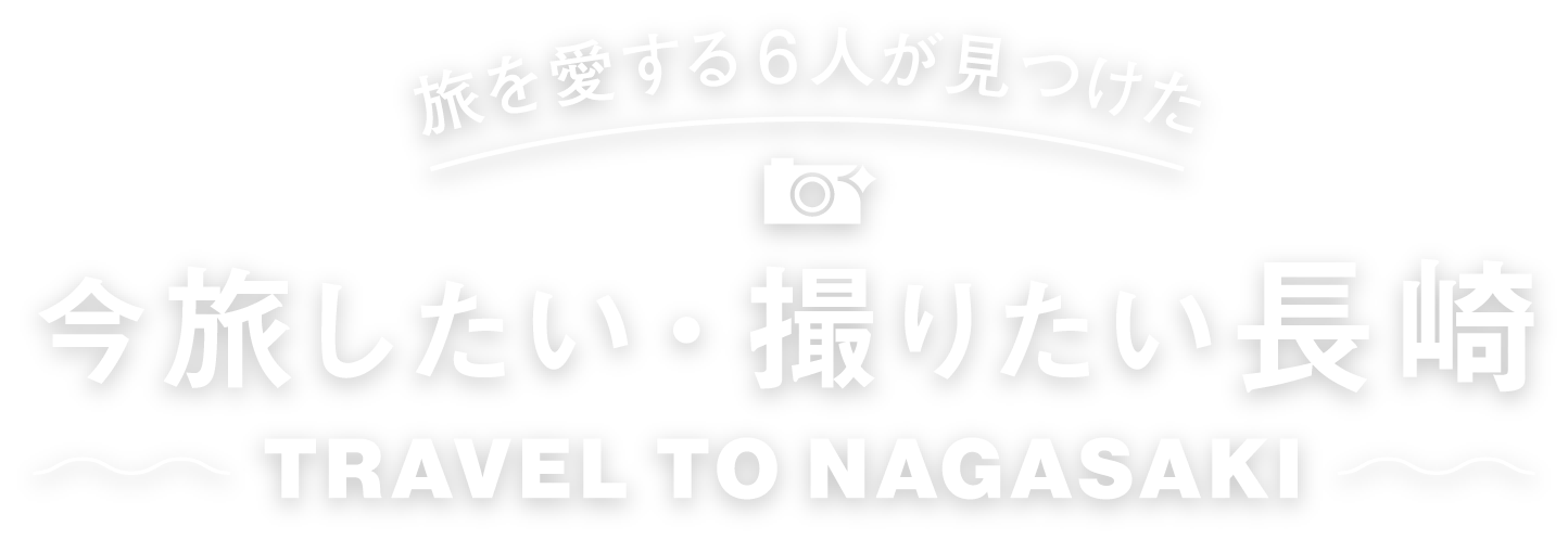 旅を愛する6人が見つけた 今旅したい・撮りたい長崎